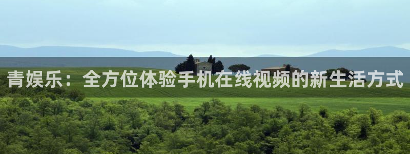 bbin视讯注册平台：青娱乐：全方位体验手机在线视频的新生活方式