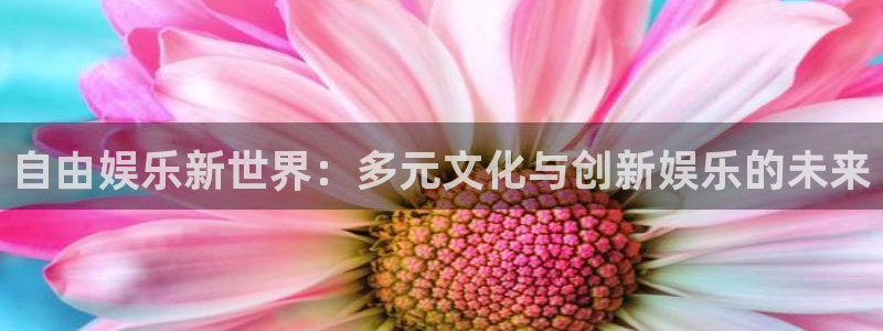 bbin视讯是真的吗：自由娱乐新世界：多元文化与创新娱乐的未来