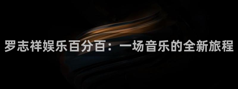 bbin视讯注册入口与教程：罗志祥娱乐百分百：一场音乐的全新旅程