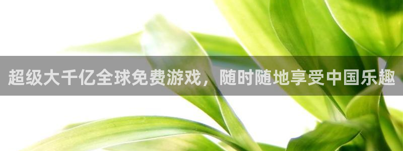 bbin视讯平台招商：超级大千亿全球免费游戏，随时随地享受中国乐趣