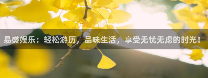 bbin视讯体育凯捷平台主管：易盛娱乐：轻松游历，品味生活，享受无忧无虑的时光！