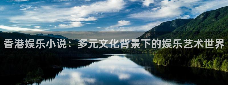bbin视讯体育平台登录入口：香港娱乐小说：多元文化背景下的娱乐艺术世界